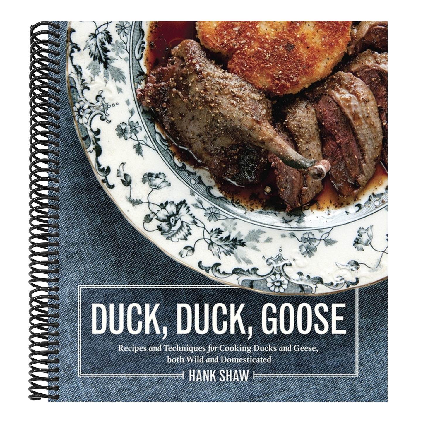 Duck, Duck, Goose: Recipes and Techniques for Cooking Ducks and Geese, Both Wild and Domesticated [A Cookbook] (Spiral Bound)