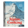 Alpine Cooking: Recipes and Stories from Europe's Grand Mountaintops [A Cookbook]