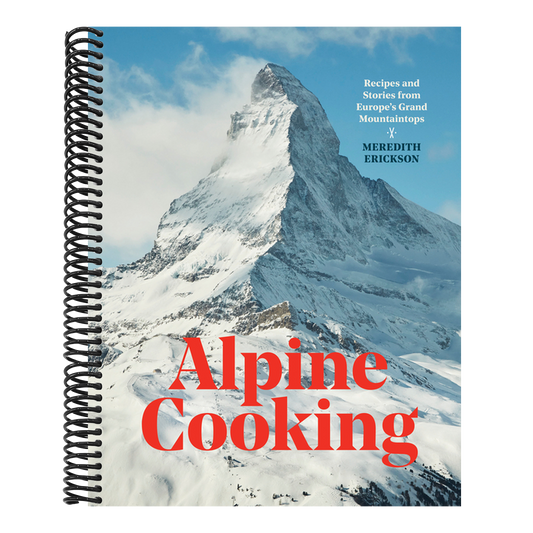 Alpine Cooking: Recipes and Stories from Europe's Grand Mountaintops [A Cookbook]