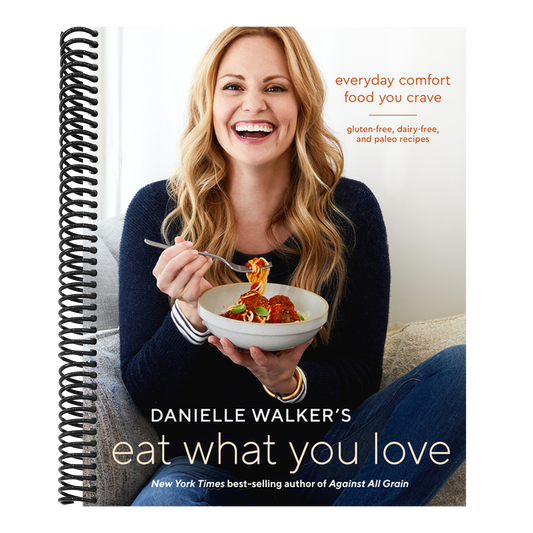 Danielle Walker's Eat What You Love: Everyday Comfort Food You Crave; Gluten-Free, Dairy-Free, and Paleo Recipes [A Cookbook] (Spiral Bound)