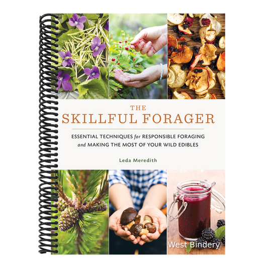 The Skillful Forager: Essential Techniques for Responsible Foraging and Making the Most of Your Wild Edibles