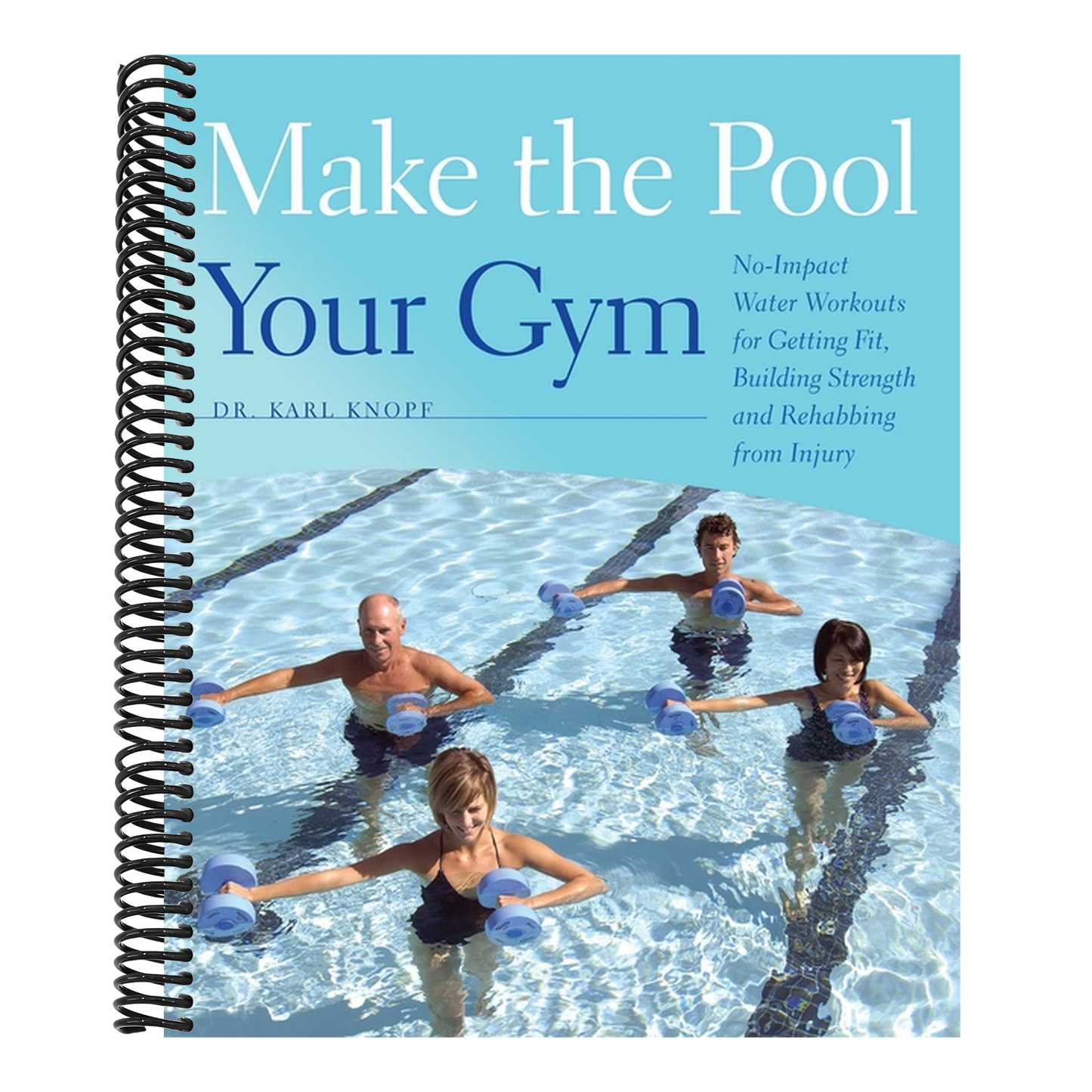 Make the Pool Your Gym: No-Impact Water Workouts for Getting Fit, Building Strength and Rehabbing from Injury (Spiral Bound)