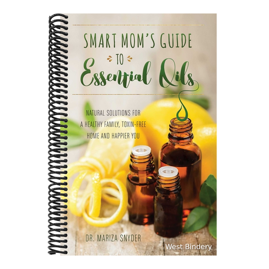 Smart Mom's Guide to Essential Oils: Natural Solutions for a Healthy Family, Toxin-Free Home and Happier You