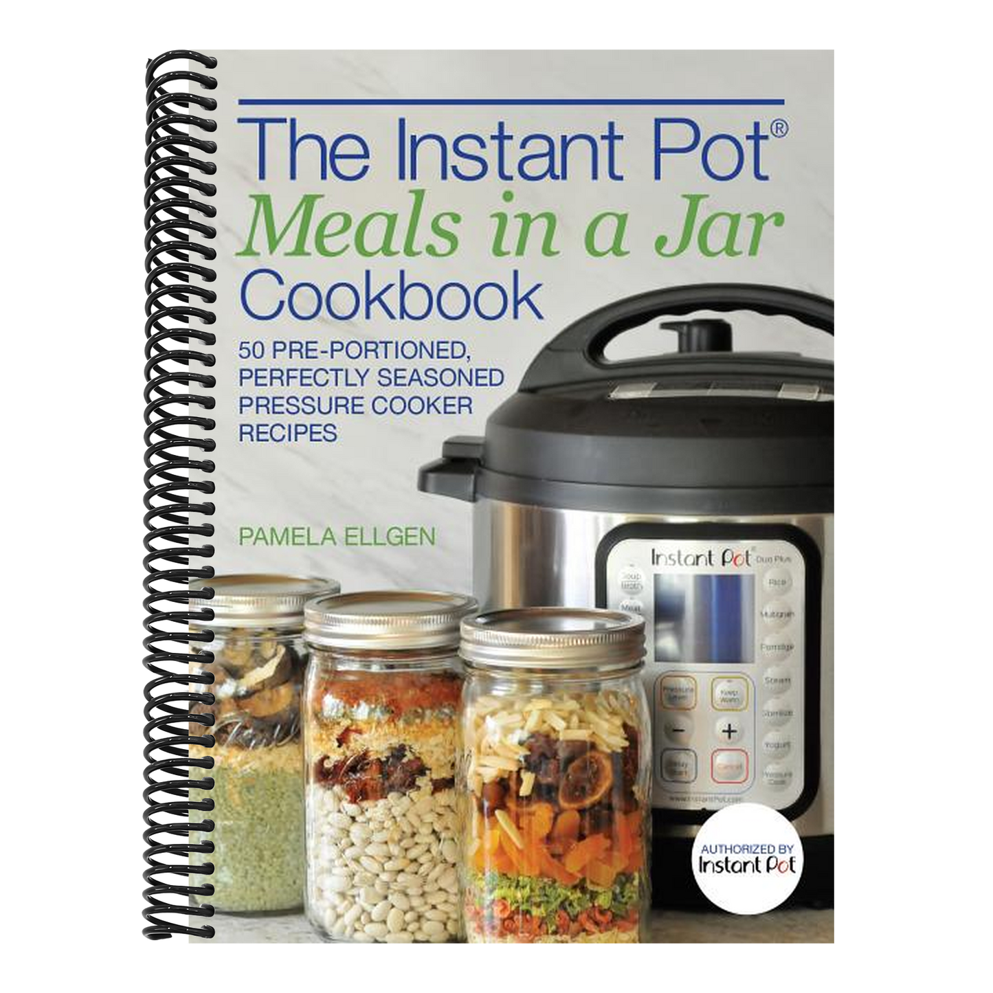 The Instant Pot(r) Meals in a Jar Cookbook: 50 Pre-Portioned, Perfectly Seasoned Pressure Cooker Recipes (Spiral Bound)