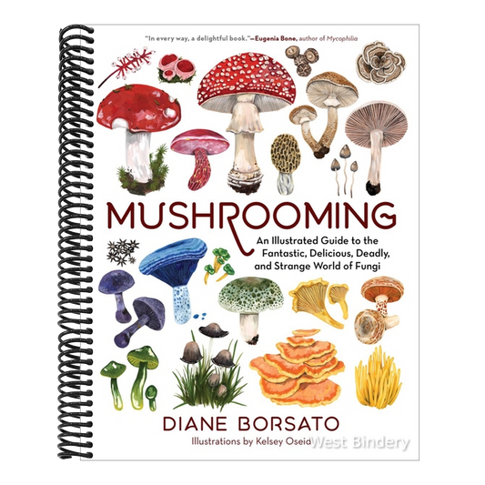 Mushrooming: An Illustrated Guide to the Fantastic, Delicious, Deadly, and Strange World of Fungi
