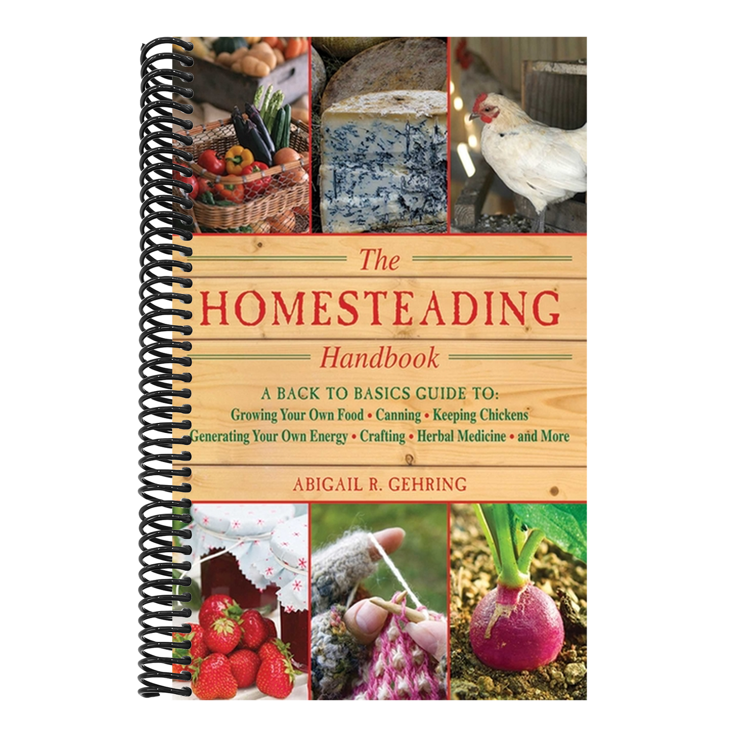 The Homesteading Handbook: A Back to Basics Guide to Growing Your Own Food, Canning, Keeping Chickens, Generating Your Own Energy, Crafting, Herbal Medici (Handbook)