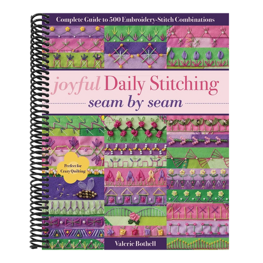 Joyful Daily Stitching, Seam by Seam: Complete Guide to 500 Embroidery-Stitch Combinations, Perfect for Crazy Quilting (Spiral Bound)