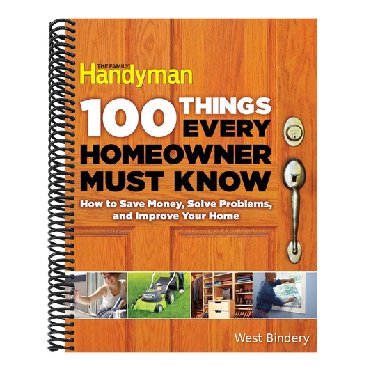 100 Things Every Homeowner Must Know: How to Save Money, Solve Problems and Improve Your Home