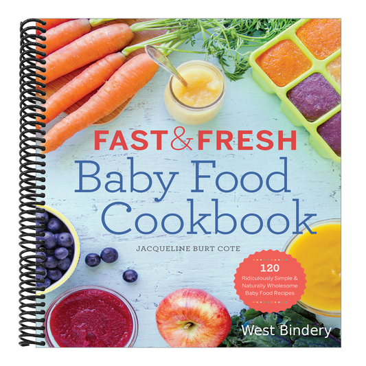 Fast & Fresh Baby Food Cookbook: 120 Ridiculously Simple and Naturally Wholesome Baby Food Recipes