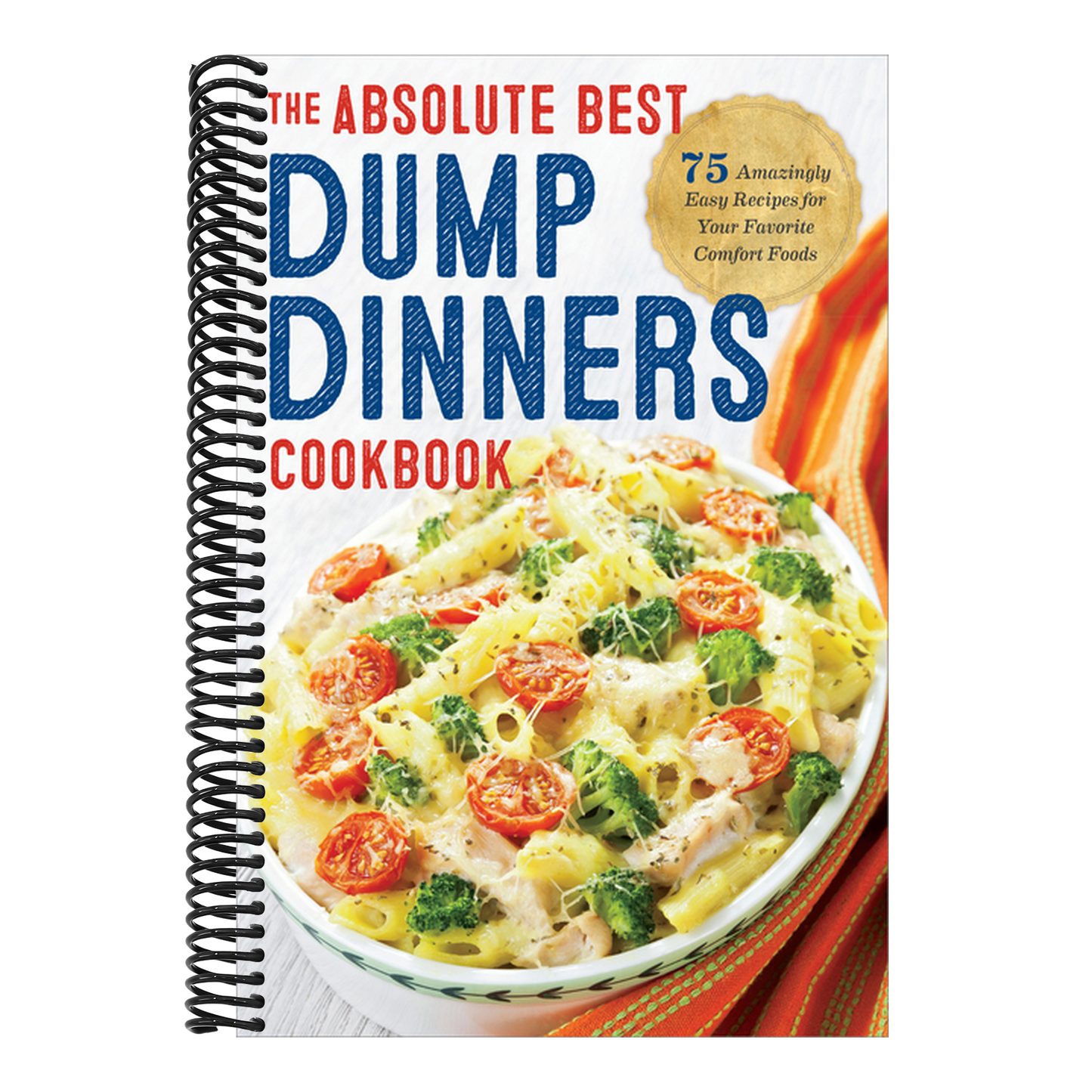 Dump Dinners: The Absolute Best Dump Dinners Cookbook with 75 Amazingly Easy Recipes (Spiral Bound)