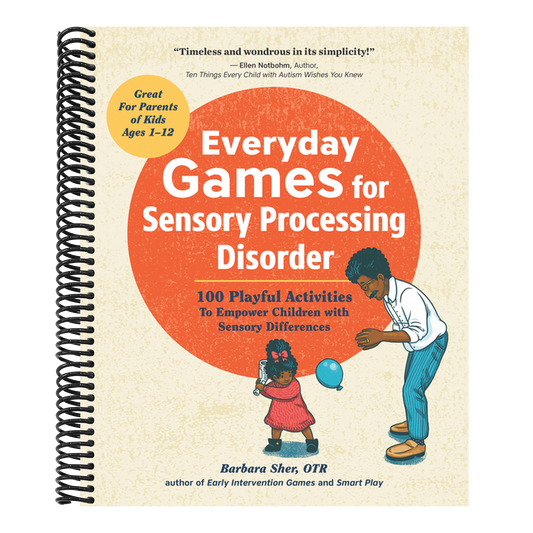 Everyday Games for Sensory Processing Disorder: 100 Playful Activities to Empower Children with Sensory Differences