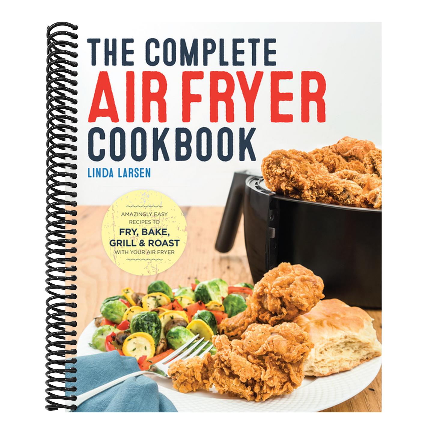 The Complete Air Fryer Cookbook: Amazingly Easy Recipes to Fry, Bake, Grill, and Roast with Your Air Fryer (Spiral Bound)