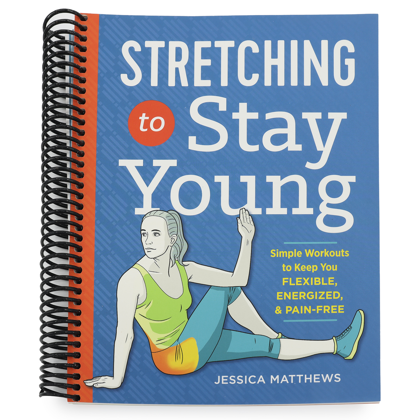 Stretching to Stay Young: Simple Workouts to Keep You Flexible, Energized, and Pain Free (Spiral Bound)