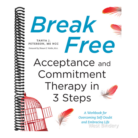 Break Free: Acceptance and Commitment Therapy in 3 Steps: A Workbook for Overcoming Self-Doubt and Embracing Life