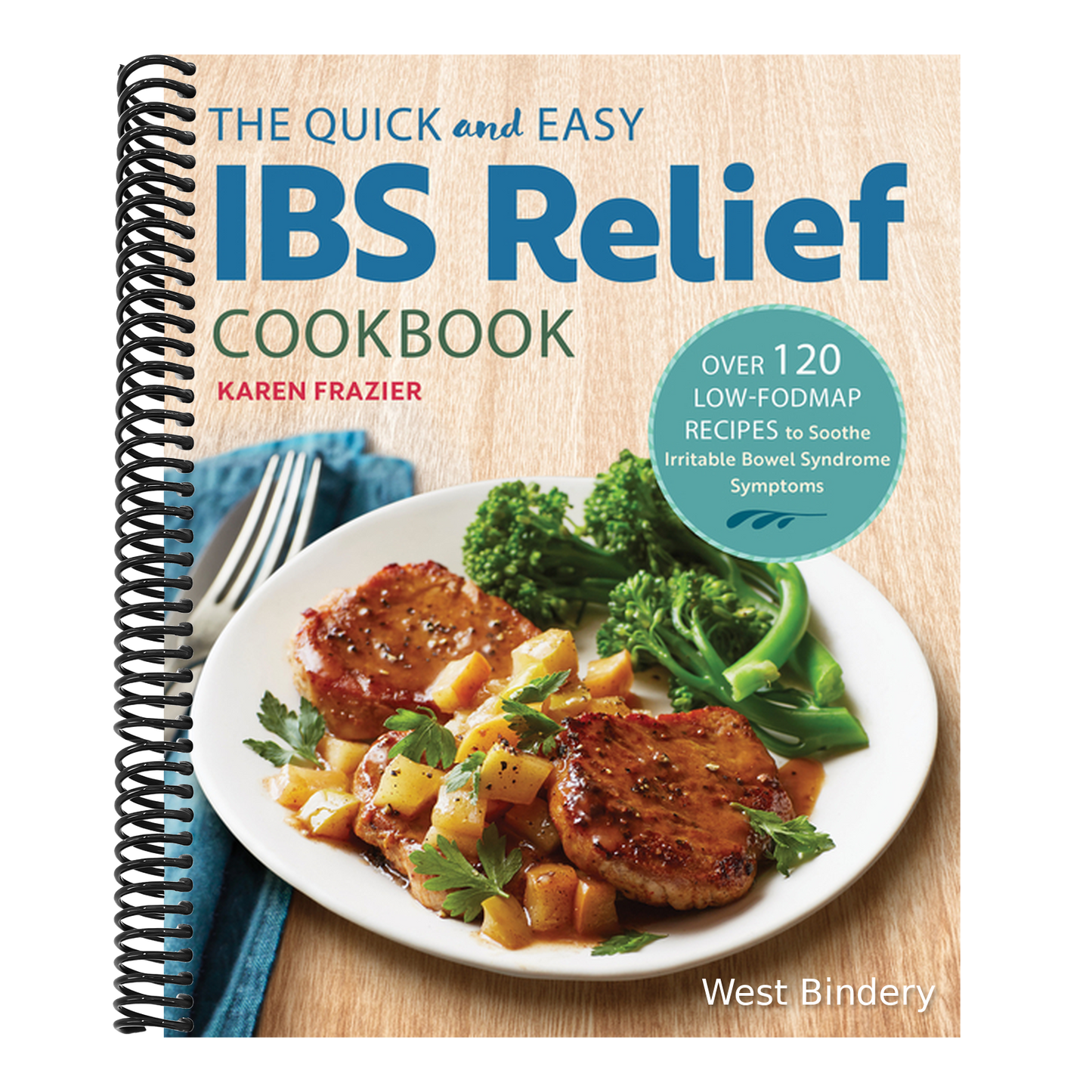 The Quick & Easy Ibs Relief Cookbook: Over 120 Low-Fodmap Recipes to Soothe Irritable Bowel Syndrome Symptoms