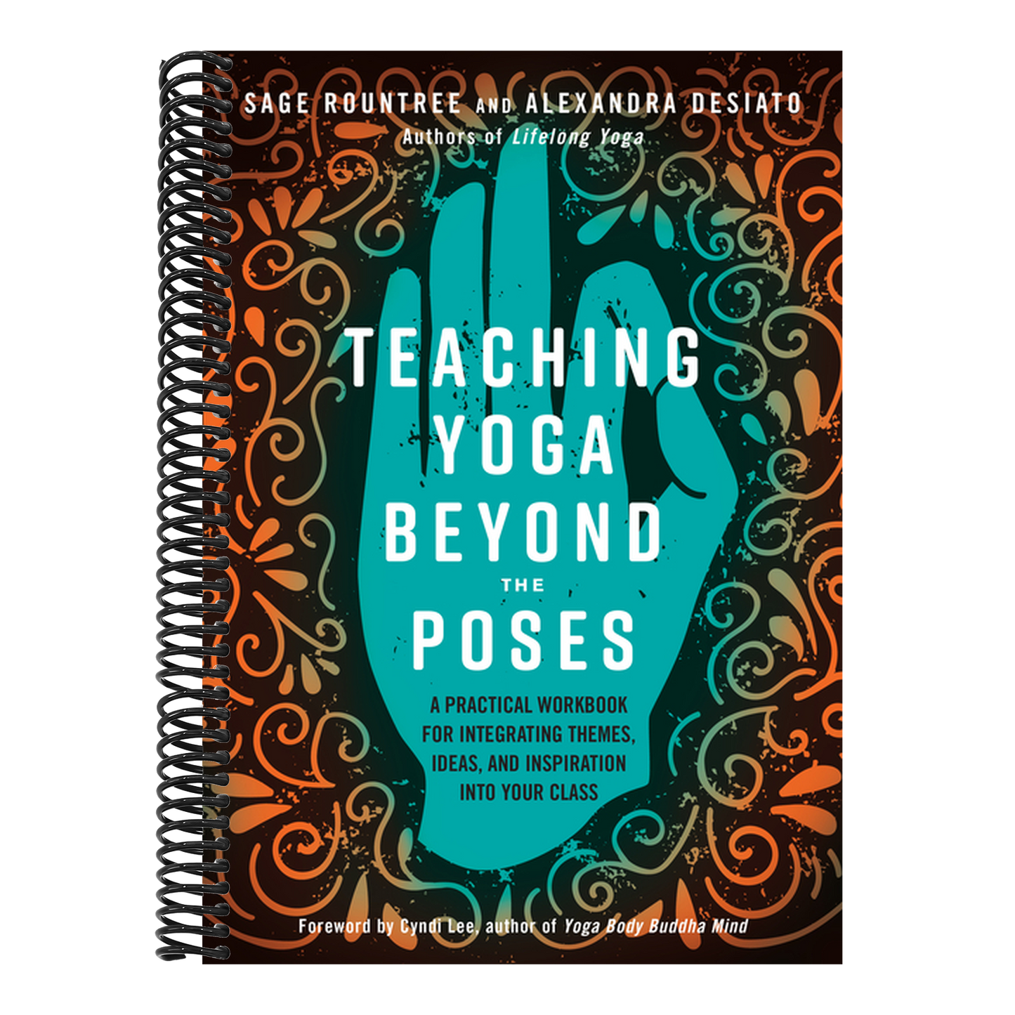 Teaching Yoga Beyond the Poses: A Practical Workbook for Integrating Themes, Ideas, and Inspiration Into Your Class (Spiral Bound)