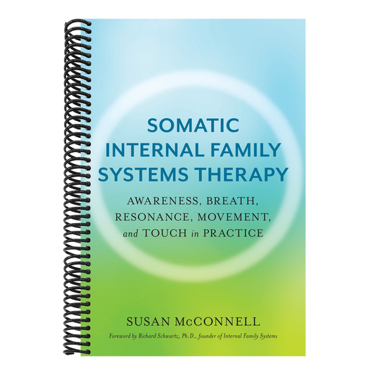 Somatic Internal Family Systems Therapy: Awareness, Breath, Resonance, Movement, and Touch in Practice--Endorsed by Top Experts in Therapeutic Healing