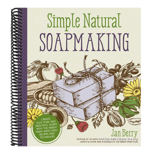 Simple & Natural Soapmaking: Create 100% Pure and Beautiful Soaps with the Nerdy Farm Wife's Easy Recipes and Techniques