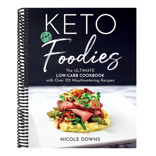 Keto for Foodies: The Ultimate Low-Carb Cookbook with Over 125 Mouthwatering Recipes (Spiral Bound)