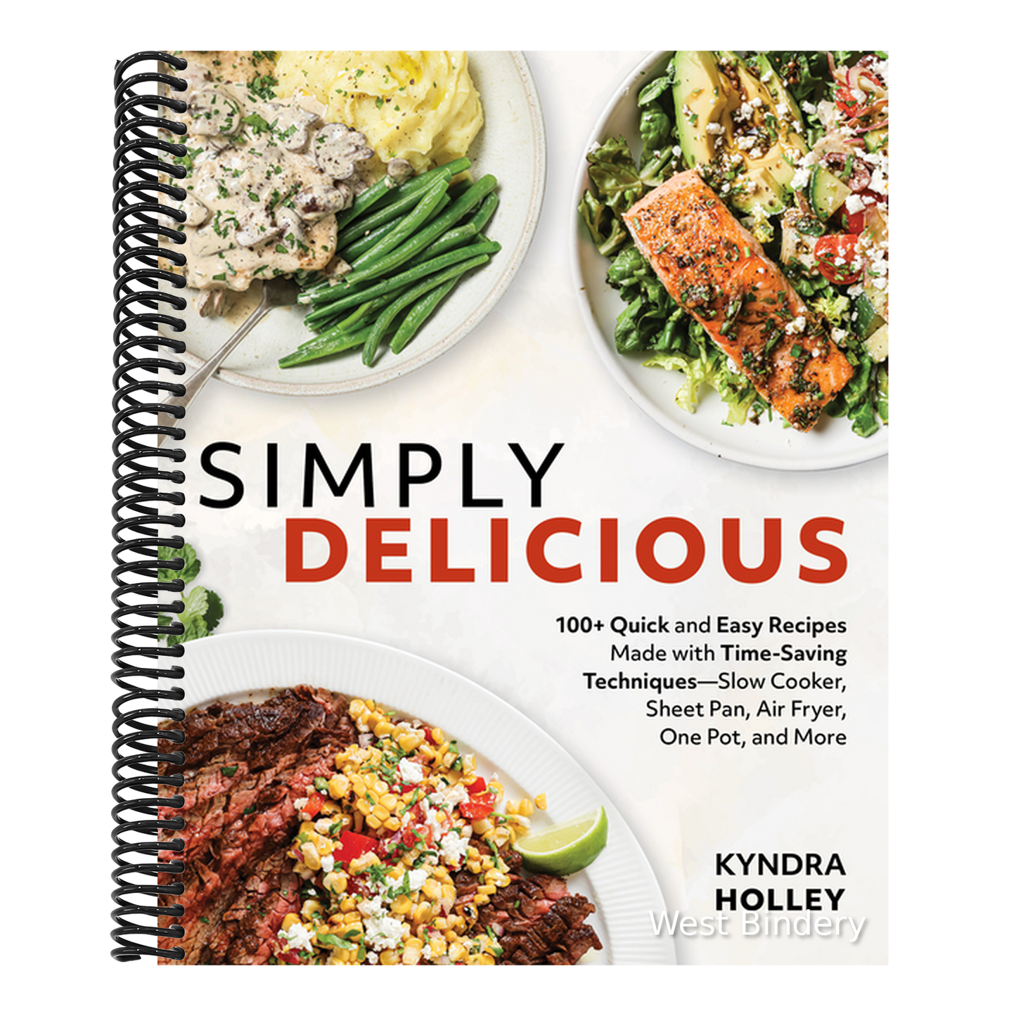 Simply Delicious: 100+ Quick and Easy Recipes Made with Time-Saving Techniques: Slow Cooker, Sheet Pan, Air Fryer, One Pot, and More