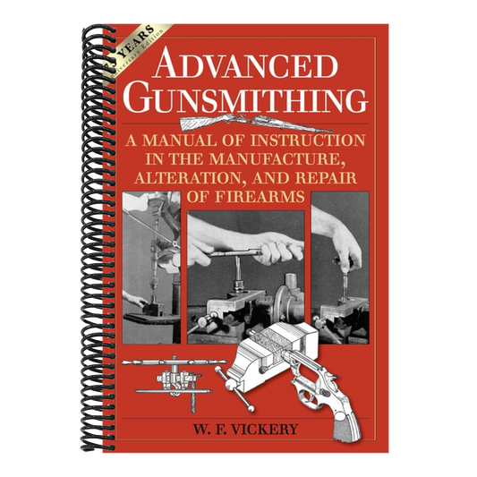 Advanced Gunsmithing: A Manual of Instruction in the Manufacture, Alteration, and Repair of Firearms (75th Anniversary Edition)
