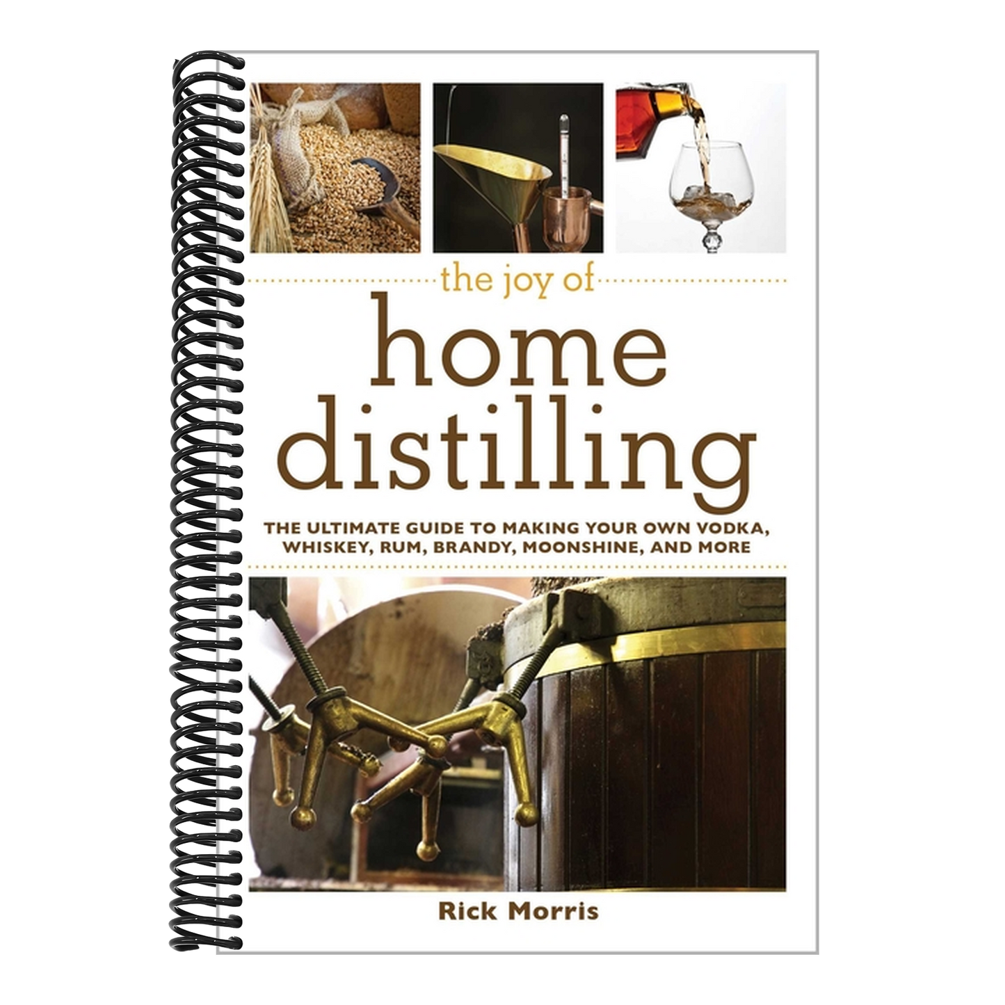 The Joy of Home Distilling: The Ultimate Guide to Making Your Own Vodka, Whiskey, Rum, Brandy, Moonshine, and More (Spiral Bound)