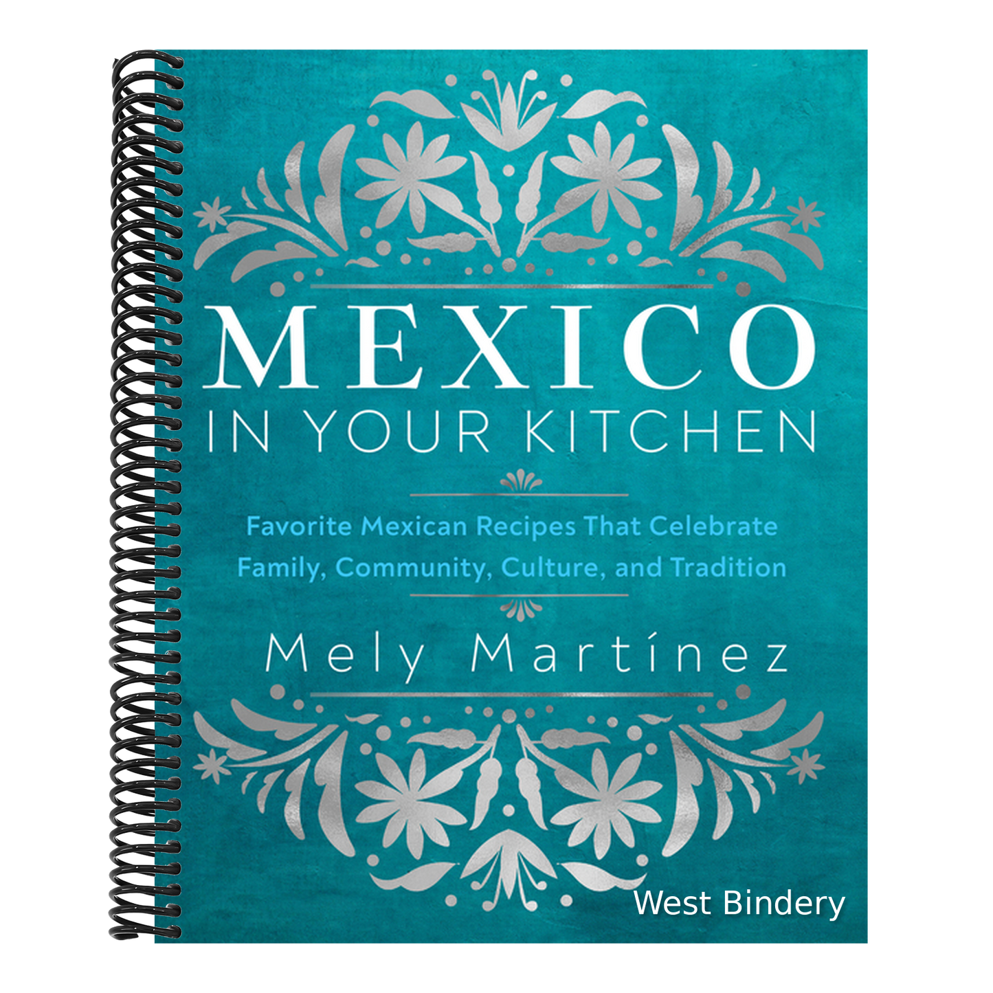 Mexico in Your Kitchen: Favorite Mexican Recipes That Celebrate Family, Community, Culture, and Tradition