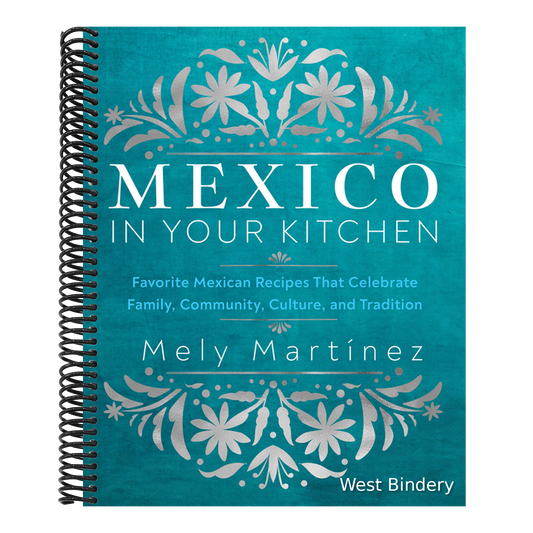 Mexico in Your Kitchen: Favorite Mexican Recipes That Celebrate Family, Community, Culture, and Tradition