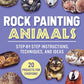Rock Painting Animals: Step-By-Step Instructions, Techniques, and Ideas--20 Projects for Everyone!