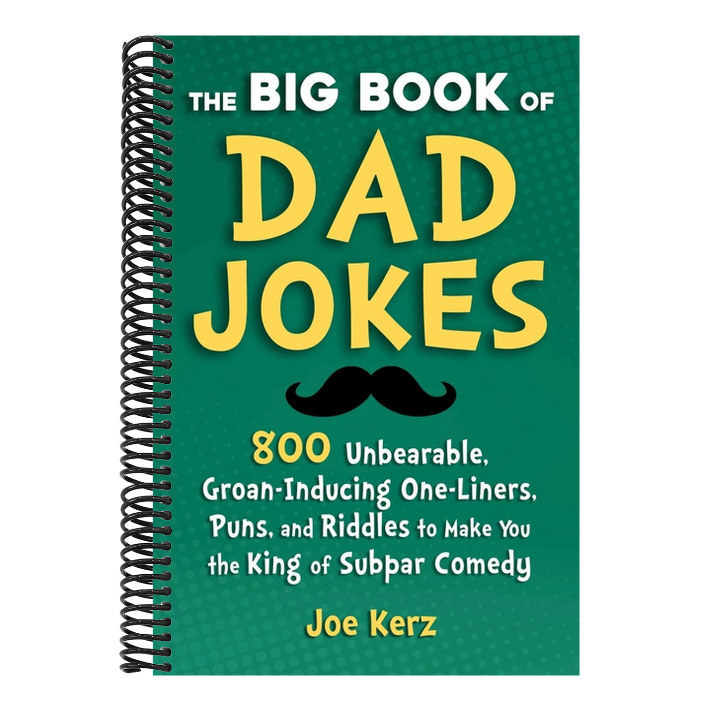 The Big Book of Dad Jokes: 800 Unbearable, Groan-Inducing One-Liners, Puns, and Riddles to Make You the King of Subpar Comedy