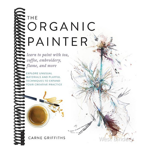 The Organic Painter: Learn to Paint with Tea, Coffee, Embroidery, Flame, and More; Explore Unusual Materials and Playful Techniques to Expand Your Creativ