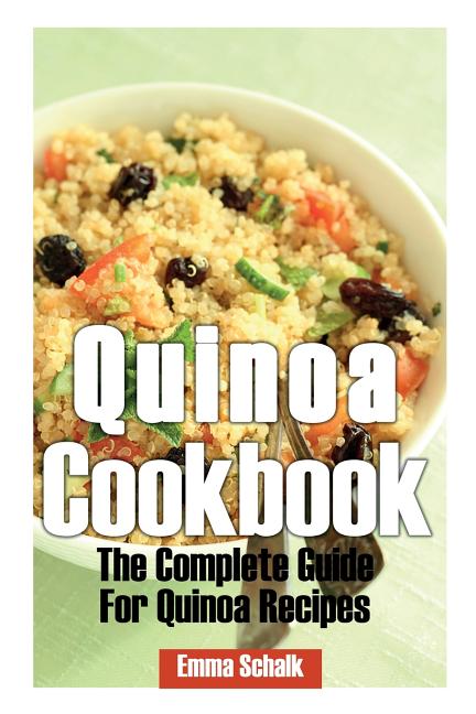 Quinoa Cookbook: The Complete Guide for Quinoa Recipes