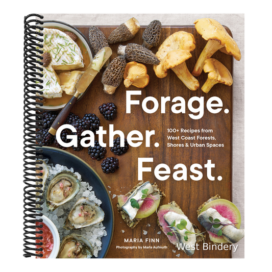 Forage. Gather. Feast.: 100+ Recipes from West Coast Forests, Shores, and Urban Spaces