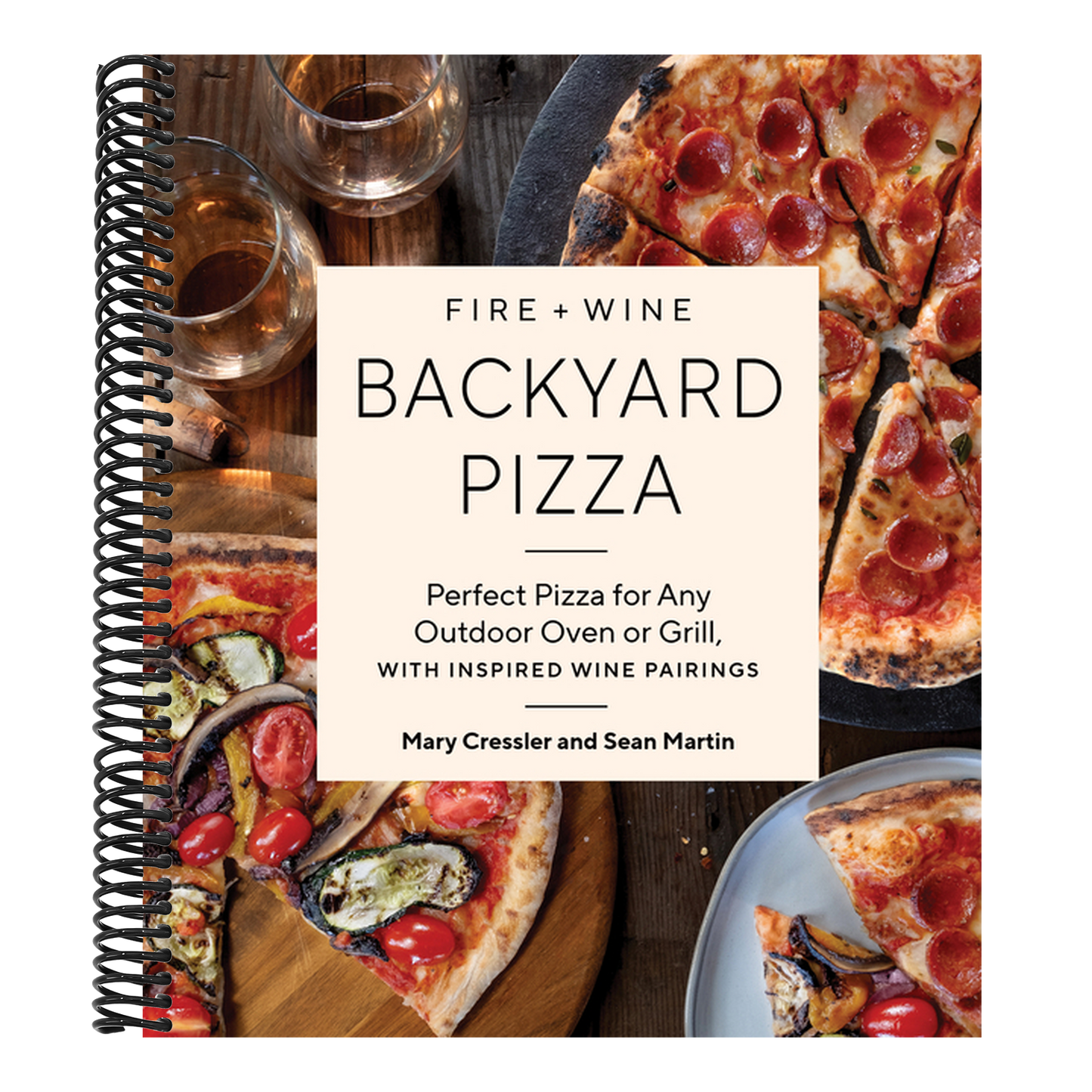 Fire + Wine Backyard Pizza: Perfect Pizza for Any Outdoor Oven or Grill, with Inspired Wine Pairings (Fire + Wine Cookbook) (Spiral Bound)