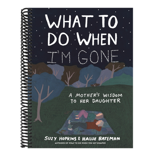 What to Do When I'm Gone: A Mother's Wisdom to Her Daughter