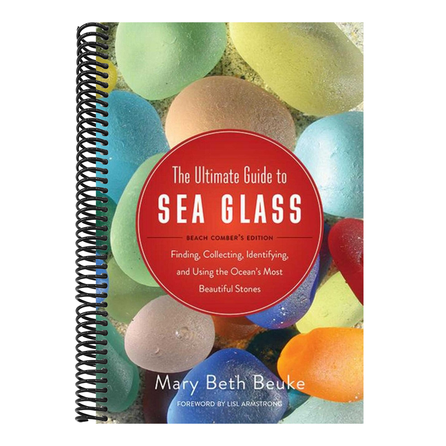 The Ultimate Guide to Sea Glass: Beach Comber's Edition: Finding, Collecting, Identifying, and Using the Ocean's Most Beautiful Stones