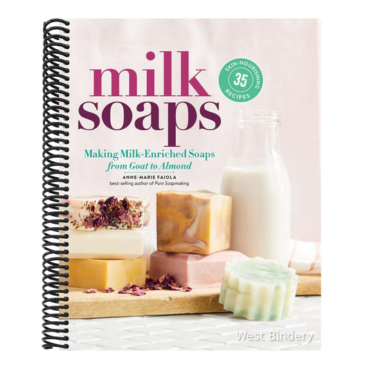 Milk Soaps: 35 Skin-Nourishing Recipes for Making Milk-Enriched Soaps, from Goat to Almond