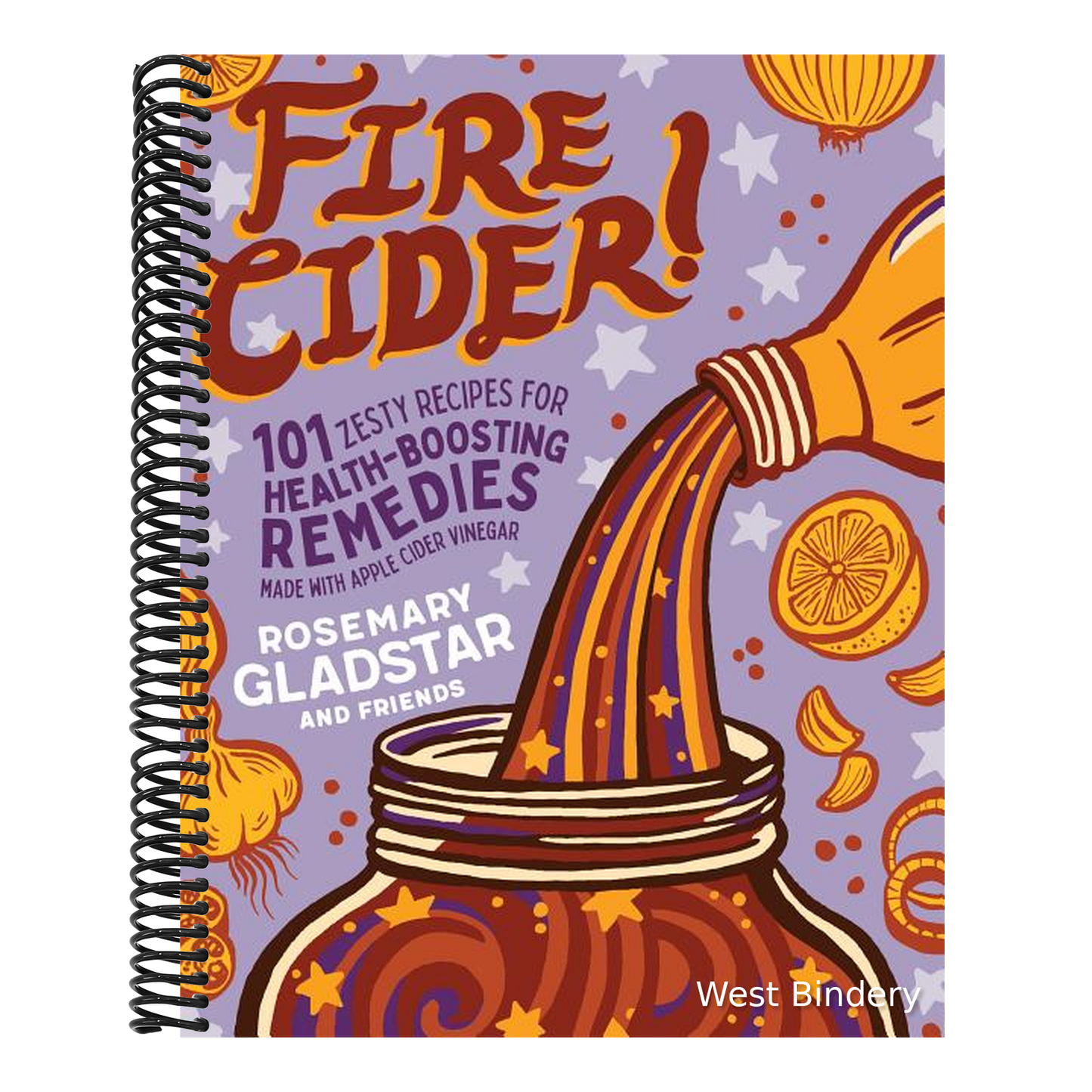 Fire Cider!: 101 Zesty Recipes for Health-Boosting Remedies Made with Apple Cider Vinegar