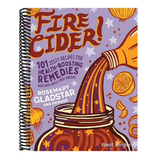 Fire Cider!: 101 Zesty Recipes for Health-Boosting Remedies Made with Apple Cider Vinegar