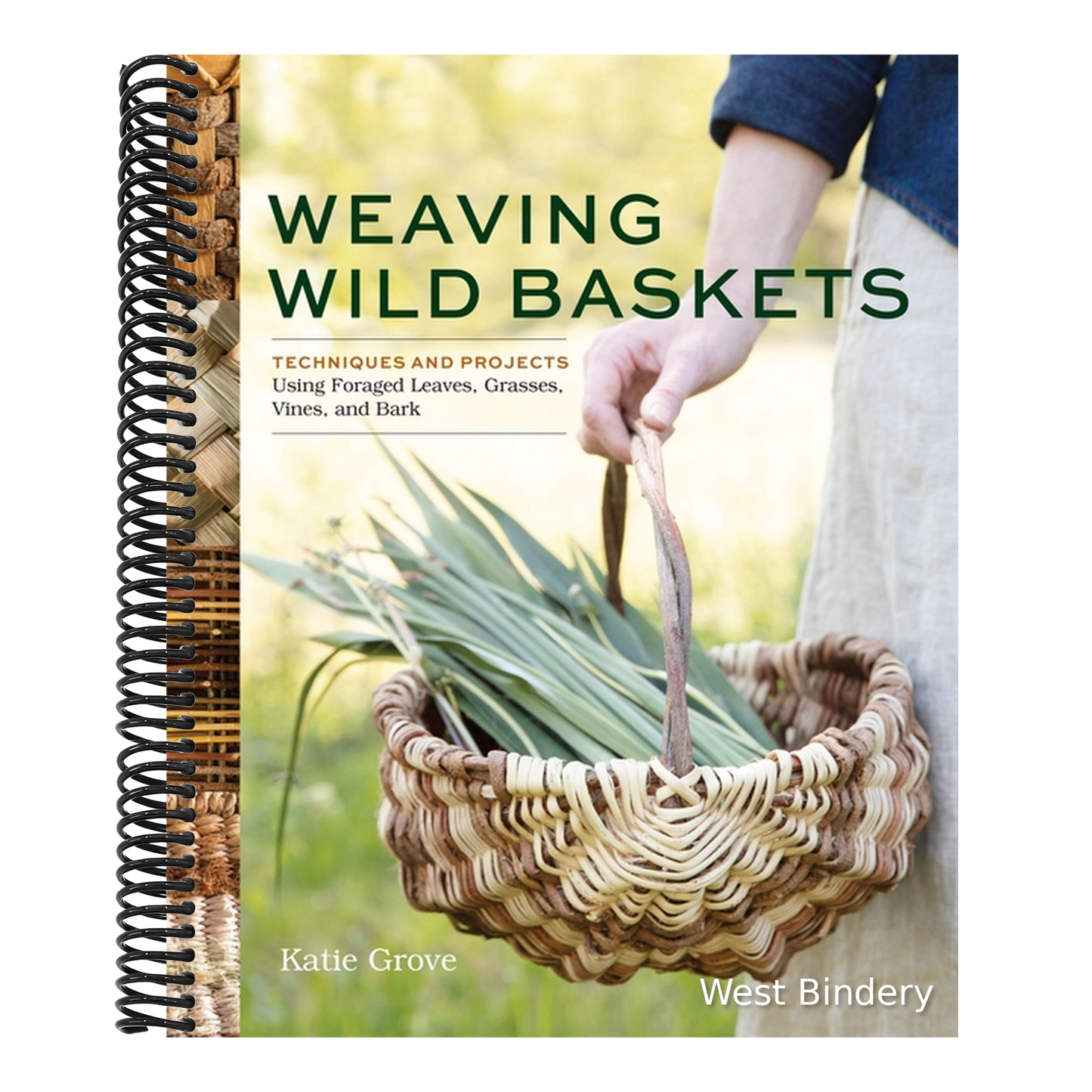 Weaving Wild Baskets: Techniques and Projects Using Foraged Leaves, Grasses, Vines, and Bark