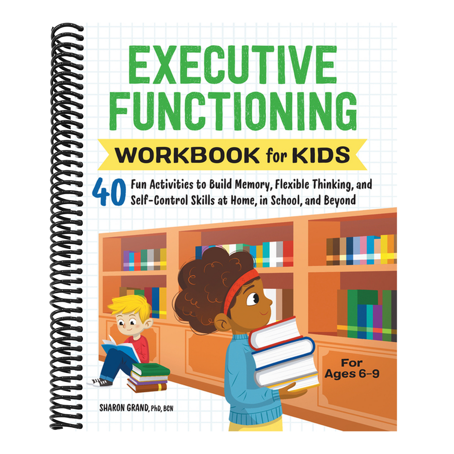 Executive Functioning Workbook for Kids: 40 Fun Activities to Build Memory, Flexible Thinking, and Self-Control Skills at Home, in School, and Beyond (Health and Wellness Workbooks for Kids) (Spiral Bound)