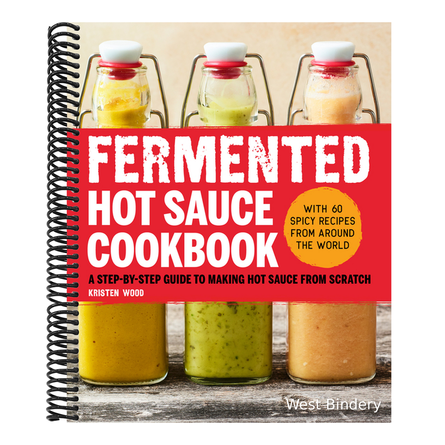 Fermented Hot Sauce Cookbook: A Step-By-Step Guide to Making Hot Sauce from Scratch