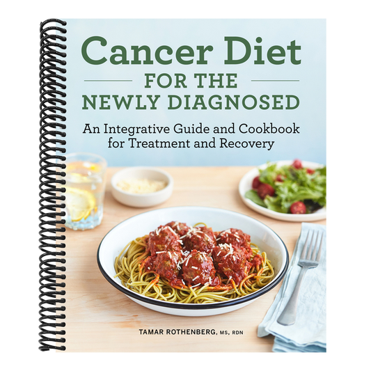 Cancer Diet for the Newly Diagnosed: An Integrative Guide and Cookbook for Treatment and Recovery