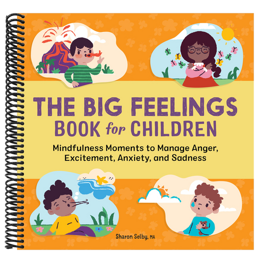 The Big Feelings Book for Children: Mindfulness Moments to Manage Anger, Excitement, Anxiety, and Sadness