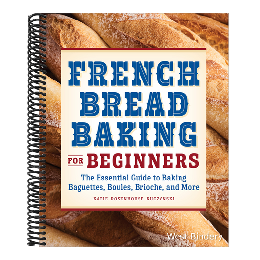 French Bread Baking for Beginners: The Essential Guide to Baking Baguettes, Boules, Brioche, and More