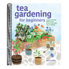 Tea Gardening for Beginners: Learn to Grow, Blend, and Brew Your Own Tea at Home