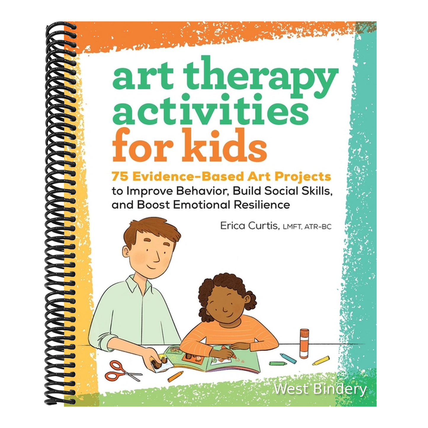 Art Therapy Activities for Kids: 75 Evidence-Based Art Projects to Improve Behavior, Build Social Skills, and Boost Emotional Resilience