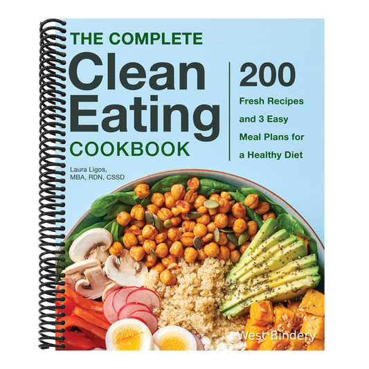 The Complete Clean Eating Cookbook: 200 Fresh Recipes and 3 Easy Meal Plans for a Healthy Diet