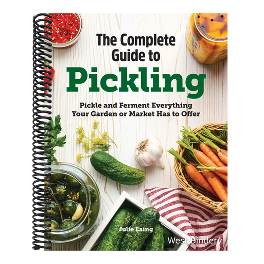 The Complete Guide to Pickling: Pickle and Ferment Everything Your Garden or Market Has to Offer