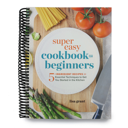 Super Easy Cookbook for Beginners: 5-Ingredient Recipes and Essential Techniques to Get You Started in the Kitchen (Spiral Bound)